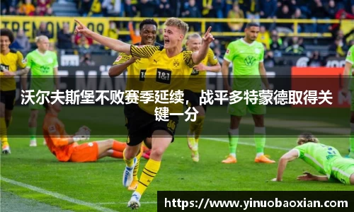 沃尔夫斯堡不败赛季延续，战平多特蒙德取得关键一分