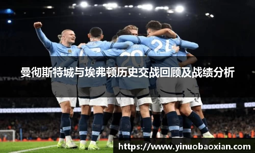 曼彻斯特城与埃弗顿历史交战回顾及战绩分析